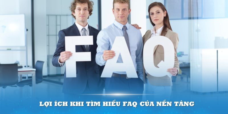 Lợi ích khi tìm hiểu FAQ của nền tảng