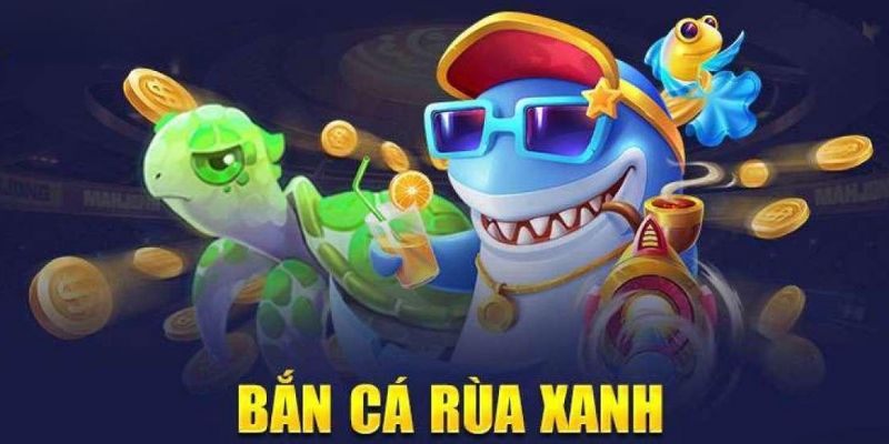 Bắn Cá Rùa Xanh – Thiên Đường Game Đổi Thưởng Cực Thú Vị